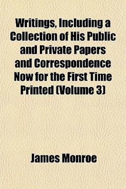 Writings, Including a Collection of His Public and Private Papers and Correspondence Now for the First Time Printed