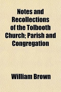 Notes and Recollections of the Tolbooth Church; Parish and Congregation