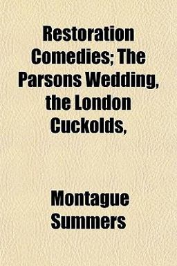 Restoration Comedies; the Parsons Wedding, the London Cuckolds