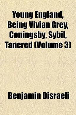 Young England, Being Vivian Grey, Coningsby, Sybil, Tancred