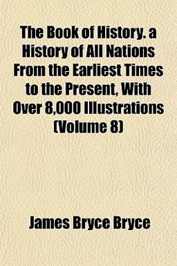The Book of History a History of All Nations from the Earliest Times to the Present, with over 8,000 Illustrations
