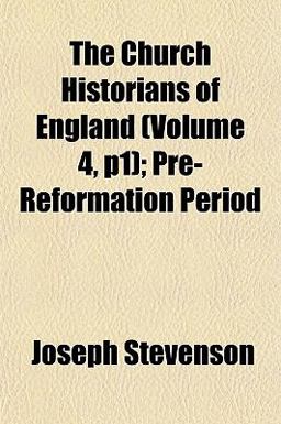 The Church Historians of England; Pre-Reformation Period The Church Historians of England; Pre-Reformation Period