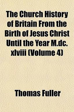 The Church History of Britain from the Birth of Jesus Christ until the Year M Dc Xlviii