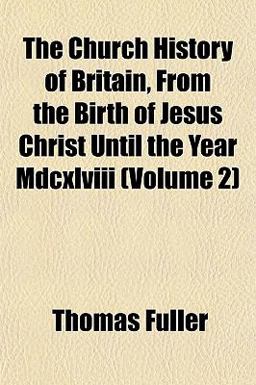 The Church History of Britain, from the Birth of Jesus Christ until the Year Mdcxlviii