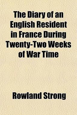 The Diary of an English Resident in France During Twenty-Two Weeks of War Time