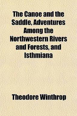 The Canoe and the Saddle, Adventures among the Northwestern Rivers and Forests, and Isthmian