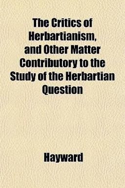 The Critics of Herbartianism, and Other Matter Contributory to the Study of the Herbartian Question