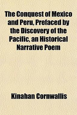 The Conquest of Mexico and Peru, Prefaced by the Discovery of the Pacific, an Historical Narrative Poem