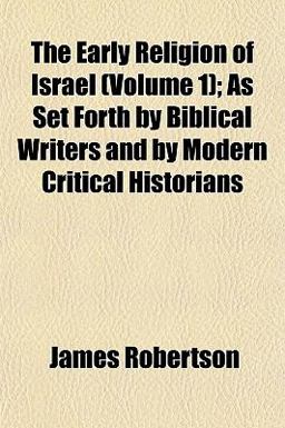 The Early Religion of Israel; As Set Forth by Biblical Writers and by Modern Critical Historians