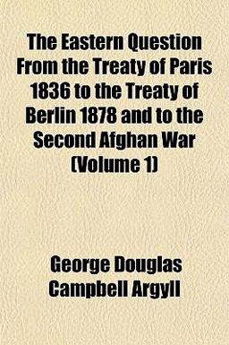 The Eastern Question from the Treaty of Paris 1836 to the Treaty of Berlin 1878 and to the Second Afghan War