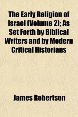 The Early Religion of Israel; As Set Forth by Biblical Writers and by Modern Critical Historians
