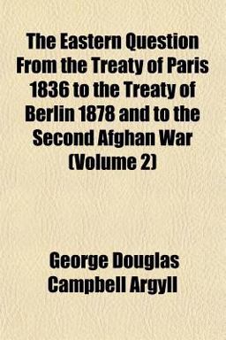The Eastern Question from the Treaty of Paris 1836 to the Treaty of Berlin 1878 and to the Second Afghan War