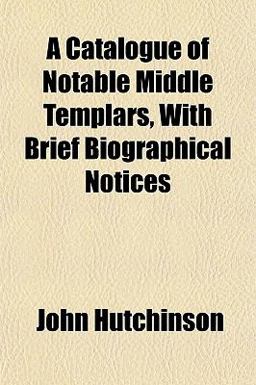 A Catalogue of Notable Middle Templars, with Brief Biographical Notices