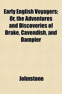 Early English Voyagers; or, the Adventures and Discoveries of Drake, Cavendish, and Dampier Early English Voyagers; or, the Adventures and Discoveries of Drake, Cavendish, and Dampier