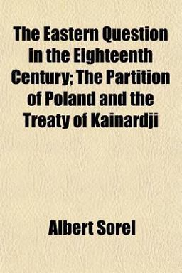 The Eastern Question in the Eighteenth Century; the Partition of Poland and the Treaty of Kainardji
