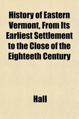 History of Eastern Vermont, from Its Earliest Settlement to the Close of the Eighteeth Century