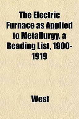 The Electric Furnace As Applied to Metallurgy a Reading List, 1900-1919