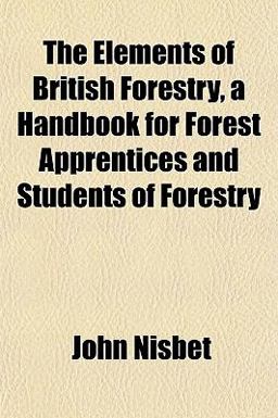 The Elements of British Forestry, a Handbook for Forest Apprentices and Students of Forestry