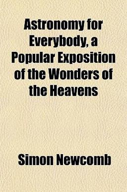 Astronomy for Everybody, a Popular Exposition of the Wonders of the Heavens