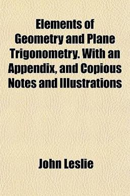 Elements of Geometry and Plane Trigonometry with an Appendix, and Copious Notes and Illustrations