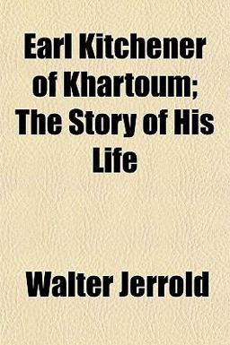 Earl Kitchener of Khartoum; the Story of His Life