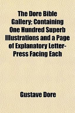 The Doré Bible Gallery; Containing One Hundred Superb Illustrations and a Page of Explanatory Letter-Press Facing Each