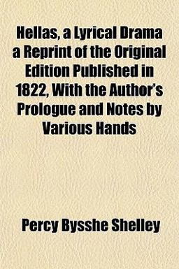 Hellas, a Lyrical Drama a Reprint of the Original Edition Published in 1822, with the Author's Prologue and Notes by Various Hands