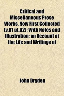 Critical and Miscellaneous Prose Works, Now First Collected; with Notes and Illustration; an Account of the Life and Writings Of