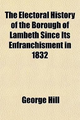 The Electoral History of the Borough of Lambeth since Its Enfranchisment In 1832