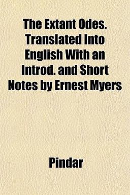 The Extant Odes Translated into English with an Introd and Short Notes by Ernest Myers