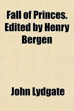 Fall of Princes Edited by Henry Bergen