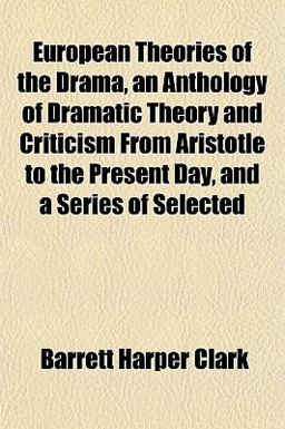 European Theories of the Drama, an Anthology of Dramatic Theory and Criticism from Aristotle to the Present Day, and a Series of Selected