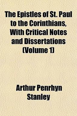 The Epistles of St Paul to the Corinthians, with Critical Notes and Dissertations