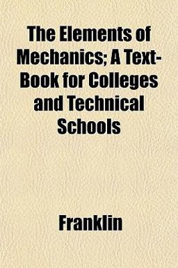 The Elements of Mechanics; a Text-Book for Colleges and Technical Schools