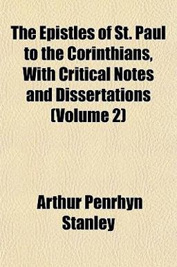 The Epistles of St Paul to the Corinthians, with Critical Notes and Dissertations