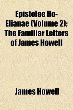 Epistolae Ho-Elianae; the Familiar Letters of James Howell