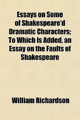 Essays on Some of Shakespeare'D Dramatic Characters; to Which Is Added, an Essay on the Faults of Shakespeare
