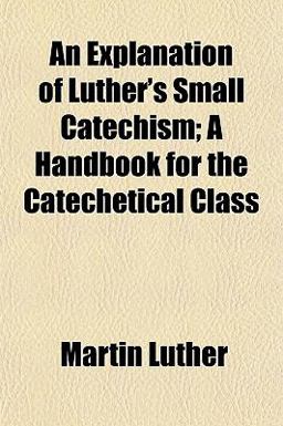 An Explanation of Luther's Small Catechism; a Handbook for the Catechetical Class