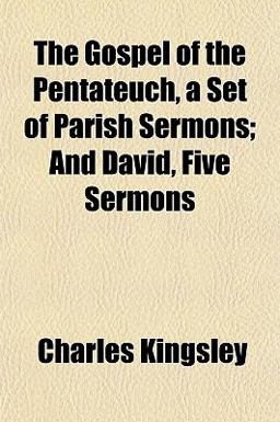 The Gospel of the Pentateuch, a Set of Parish Sermons; and David, Five Sermons