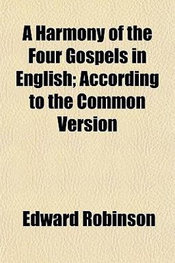 A Harmony of the Four Gospels in English; According to the Common Version