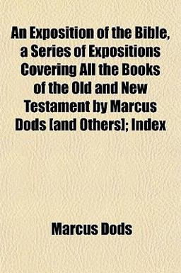 An Exposition of the Bible, a Series of Expositions Covering All the Books of the Old and New Testament by Marcus Dods [and Others]; Index
