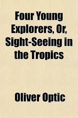 Four Young Explorers, or, Sight-Seeing in the Tropics