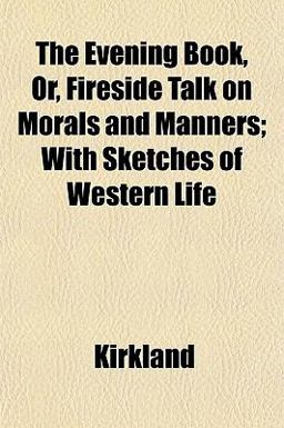 The Evening Book, or, Fireside Talk on Morals and Manners; with Sketches of Western Life