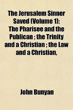 The Jerusalem Sinner Saved; the Pharisee and the Publican; the Trinity and a Christian; the Law and a Christian