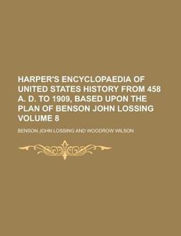 Harper's Encyclopaedia of United States History from 458 a D to 1909, Based upon the Plan of Benson John Lossing