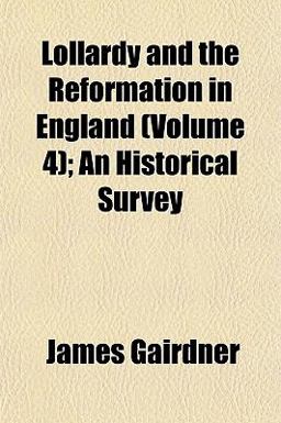 Lollardy and the Reformation in England; an Historical Survey