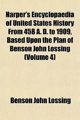 Harper's Encyclopaedia of United States History from 458 a D to 1909, Based upon the Plan of Benson John Lossing