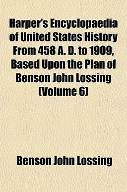 Harper's Encyclopaedia of United States History from 458 a D to 1909, Based upon the Plan of Benson John Lossing