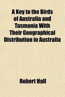 A Key to the Birds of Australia and Tasmania with Their Geographical Distribution in Australi