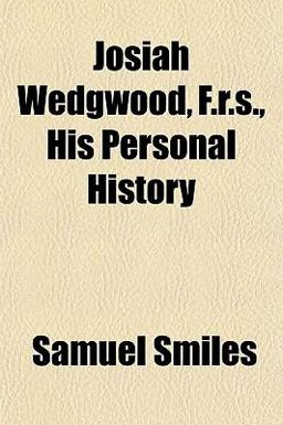 Josiah Wedgwood, F R S , His Personal History